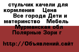 стульчик качели для кормления  › Цена ­ 8 000 - Все города Дети и материнство » Мебель   . Мурманская обл.,Полярные Зори г.